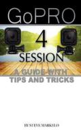 Go Pro Hero 4 Session: A Guide with Tips and Tricks di Steve Markelo edito da Createspace