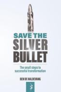 SAVE THE SILVER BULLET: THE SMALL STEPS di BEN DE HALDEVANG edito da LIGHTNING SOURCE UK LTD