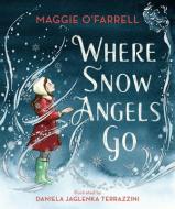Where Snow Angels Go di Maggie O'Farrell edito da CANDLEWICK BOOKS