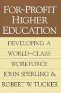 For-profit Higher Education di John Sperling, Robert W. Tucker edito da Taylor & Francis Inc