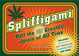 Spliffigami: Roll the 35 Greatest Joints of All Time di Chris Stone edito da Ten Speed Press