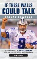 If These Walls Could Talk: Dallas Cowboys: Stories from the Dallas Cowboys Sideline, Locker Room, and Press Box di Nick Eatman edito da TRIUMPH BOOKS
