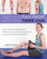 Maximum Pain Relief with Your TENS Unit di Doctor Jo edito da Ulysses Press