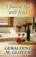 A Bubble Bath With Jesus di Geraldine M Glover edito da America Star Books