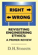 Revisiting Engineering Ethics: A Primer Review di D. H. Stamatis edito da BOOKSTAND PUB