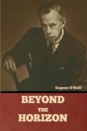 Beyond the Horizon di Eugene O'Neill edito da Bibliotech Press