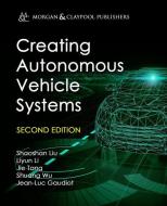 Creating Autonomous Vehicle Systems di Shaoshan Liu, Liyun Li, Jie Tang edito da MORGAN & CLAYPOOL