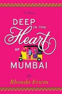 Deep in the Heart of Mumbai di Rhonda Erwin edito da MASCOT BOOKS