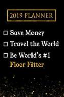 2019 Planner: Save Money, Travel the World, Be World's #1 Floor Fitter: 2019 Floor Fitter Planner di Professional Diaries edito da LIGHTNING SOURCE INC