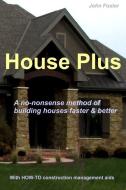 House Plus: A no-nonsense method of building houses faster & better -- With proven HOW-TO construction management aids di John Foster edito da INDEPENDENTLY PUBLISHED