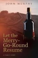 Let The Merry-go-round Resume di John Murphy edito da Pegasus Elliot Mackenzie Publishers