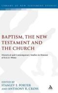 Baptism, the New Testament and the Church: Historical and Contemporary Studies in Honour of R.E.O. White di R. E. O. White edito da CONTINNUUM 3PL