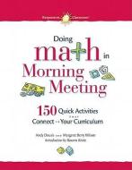 Doing Math in Morning Meeting: 150 Quick Activities That Connect to Your Curriculum di Andy Dousis, Margaret Berry Wilson edito da NORTHEAST FOUND FOR CHILDREN I