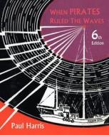 When Pirates Ruled the Waves di Paul Harris edito da Kennedy & Boyd