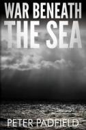 War Beneath the Sea di Peter Padfield edito da Thistle Publishing
