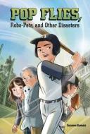 Pop Flies, Robo-Pets, and Other Disasters di Suzanne Kamata edito da ONE ELM BOOKS