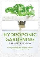Hydroponic Gardening the Very Easy Way: A Proven Indoor and Outdoor System for Year-Round Gardening di Mr Larry J. Cipolla edito da Createspace Independent Publishing Platform