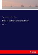 Cities of northern and central Italy di Augustus John Cuthbert Hare edito da hansebooks