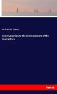 Communication to the Commissioners of the Central Park di Andrew H. Green edito da hansebooks