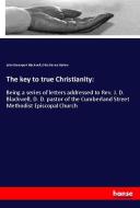 The key to true Christianity: di John Davenport Blackwell, Otto Sievers Barten edito da hansebooks