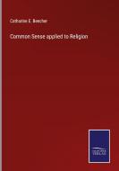 Common Sense applied to Religion di Catharine E. Beecher edito da Salzwasser Verlag