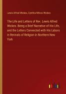The Life and Letters of Rev. Lewis Alfred Wickes. Being a Brief Narrative of His Life, and the Letters Connected with His Labors in Revivals of Religi di Lewis Alfred Wickes, Cynthia Wilcox Wickes edito da Outlook Verlag