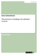 Theoretische Grundlagen Des Globalen Lernens di Anne Grimmelmann edito da Grin Publishing