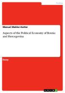 Aspects Of The Political Economy Of Bosnia And Hercegovina di Manuel Mahler-Hutter edito da Grin Publishing