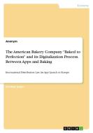 The American Bakery Company "Baked to Perfection" and its Digitalization Process. Between Apps and Baking di Anonym edito da GRIN Publishing