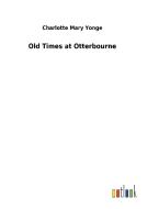 Old Times at Otterbourne di Charlotte Mary Yonge edito da Outlook Verlag