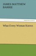 What Every Woman Knows di J. M. (James Matthew) Barrie edito da TREDITION CLASSICS