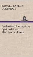 Confessions of an Inquiring Spirit and Some Miscellaneous Pieces di Samuel Taylor Coleridge edito da TREDITION CLASSICS