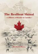 The Resilient Shinai - A History of Kendo in Canada di Hirokazu Okusa edito da Bunkasha International