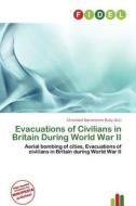 Evacuations Of Civilians In Britain During World War Ii edito da Fidel