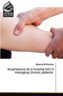 acupressure as a nursing tool in managing chronic patients di Basma M. Korany edito da Noor Publishing
