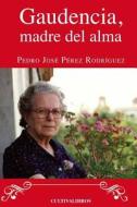 Gaudencia, Madre del Alma di Pedro Jose Perez Rodroguez edito da Cultiva Libros
