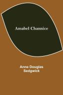 Amabel Channice di Anne Douglas Sedgwick edito da Alpha Editions