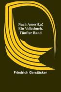 Nach Amerika! Ein Volksbuch. Fünfter Band di Friedrich Gerstäcker edito da Alpha Editions
