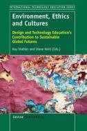 Environment, Ethics and Cultures: Design and Technology Education's Contribution to Sustainable Global Futures edito da SENSE PUBL