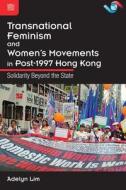 Transnational Feminism and Women's Movements in Post-1997 Hong Kong: Solidarity Beyond the State di Adelyn Lim edito da HONG KONG UNIV PR