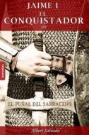 El Punal del Sarraceno: Primera Parte de La Trilogia de "Jaime I El Conquistador" di Albert Salvado edito da Albert Salvado