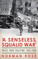 A Senseless, Squalid War: Voices from Palestine 1945-1948 di Norman Rose edito da RANDOM HOUSE UK
