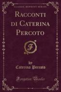 Racconti Di Caterina Percoto (Classic Reprint) di Caterina Percoto edito da Forgotten Books