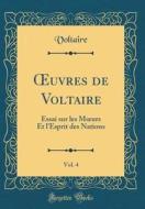Oeuvres de Voltaire, Vol. 4: Essai Sur Les Moeurs Et L'Esprit Des Nations (Classic Reprint) di Voltaire edito da Forgotten Books