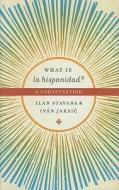 What Is La Hispanidad? di Ilan Stavans, Ivan Jaksic edito da University Of Texas Press
