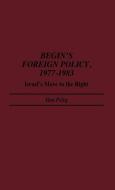 Begin's Foreign Policy, 1977-1983 di Ilan Peleg edito da Greenwood Press