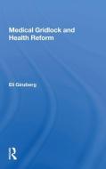 Medical Gridlock And Health Reform di Eli Ginzberg edito da Taylor & Francis Ltd