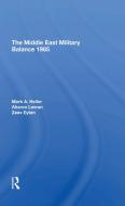 The Middle East Military Balance 1985 di Mark A Heller, Aharon Levran, Zeev Eytan edito da Taylor & Francis Ltd