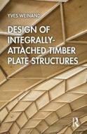 Design Of Integrally-Attached Timber Plate Structures di Yves Weinand, Aryan Rezaei Rad, Petras Vestartas edito da Taylor & Francis Ltd