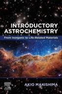Introductory Astrochemistry: From Inorganic to Life -Related Materials di Akio Makishima edito da ELSEVIER
